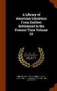 A Library of American Literature From Earliest Settlement to the Present Time Volume 10