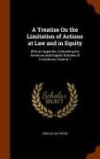 A Treatise on the Limitation of Actions at Law and in Equity: With an Appendix, Containing the American and English Statutes of Limitations, Volume 1