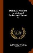 Municipal Problems in Mediaeval Switzerland, Volume 23