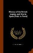 History of the British Legion, and War in Spain [Publ. in Parts]