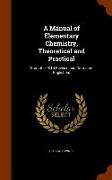 A Manual of Elementary Chemistry, Theoretical and Practical: From the 10Th Revised and Corrected English Ed