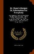 Dr. Chase's Recipes Or, Information for Everybody: An Invaluable Collection of about Eight Hundred Practical Recipes ... with a Rational Treatment of