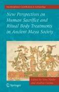 New Perspectives on Human Sacrifice and Ritual Body Treatments in Ancient Maya Society