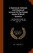 A Statistical, Political, and Historical Account of the United States of North America: From the Period of Their First Colonization to the Present Day