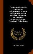 The Book of Scotsmen Eminent for Achievements in Arms and Arts, Church and State, Law, Legislation, and Literature, Commerce, Science, Travel, and Phi