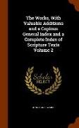 The Works, with Valuable Additions and a Copious General Index and a Complete Index of Scripture Texts Volume 2