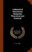 A Manual of Elementary Chemistry, Theoretical and Practical