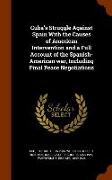 Cuba's Struggle Against Spain With the Causes of American Intervention and a Full Account of the Spanish-American war, Including Final Peace Negotiati