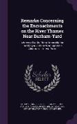 Remarks Concerning the Encroachments on the River Thames Near Durham-Yard: Addressed to the Right Honorable the Lord Mayor, and the Worshipful the Ald