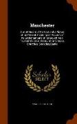 Manchester: A Brief Record of Its Past and a Picture of Its Present, Including an Account of Its Settlement and of Its Growth As a