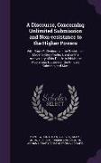 A Discourse, Concerning Unlimited Submission and Non-Resistance to the Higher Powers: With Some Reflections on the Resistance Made to King Charles I