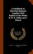 A Handbook on Christian Baptism, Together With Replies to the Works fo Dr. R. Halley and J. Stacey