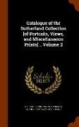 Catalogue of the Sutherland Collection [of Portraits, Views, and Miscellaneous Prints] .. Volume 2