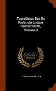 Tursellinus Seu De Particulis Latinis Commentarii, Volume 3