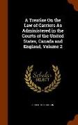 A Treatise On the Law of Carriers As Administered in the Courts of the United States, Canada and England, Volume 2