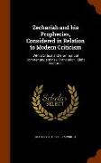 Zechariah and his Prophecies, Considered in Relation to Modern Criticism: With a Critical and Grammatical Commentary and new Translation: Eight Lectur