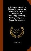 Bibliotheca Heraldica Magnæ Britanniæ. An Analytical Catalogue of Books on Genealogy, Heraldry, Nobility, Knighthood & Ceremonies