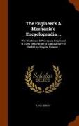 The Engineer's & Mechanic's Encyclopeadia ...: The Machinery & Processes Employed in Every Description of Manufacture of the British Empire, Volume 1
