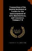 Transactions of the Society Instituted at London for the Encouragement of Arts, Manufactures, and Commerce, Volumes 7-8
