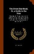 The Every Day Book, Or, a Guide to the Year: Describing the Popular Amusements Sports, Ceremonies, Manners Customs & Events Incident to the Three Hund