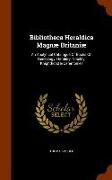 Bibliotheca Heraldica Magnæ Britaniæ: An Analytical Catalogue Of Books On Genealogy, Heraldry, Nobility, Knighthood & Ceremonies