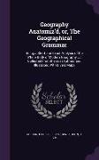 Geography Anatomiz'd, Or, the Geographical Grammar: Being a Short and Exact Analysis of the Whole Body of Modern Geography ...: Collected from the Bes