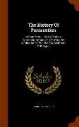 The History of Persecution: In Four Parts ... with a Preface Containing Remarks on Dr. Rogers's Vindication of the Civil Establishment of Religion