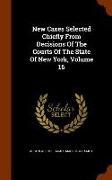 New Cases Selected Chiefly from Decisions of the Courts of the State of New York, Volume 16