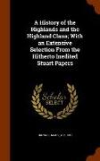 A History of the Highlands and the Highland Clans, With an Extensive Selection From the Hitherto Inedited Stuart Papers