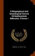 A Biographical and Genealogical History of Southeastern Nebraska, Volume 1