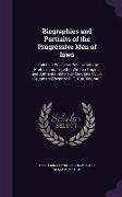 Biographies and Portraits of the Progressive Men of Iowa: Leaders in Business, Politics and the Professions, Together with an Original and Authentic H