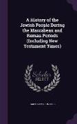 A History of the Jewish People During the Maccabean and Roman Periods (Including New Testament Times)