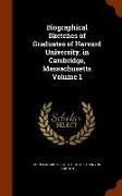 Biographical Sketches of Graduates of Harvard University, in Cambridge, Massachusetts Volume 1