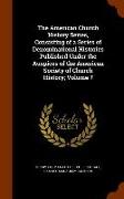 The American Church History Series, Consisting of a Series of Denominational Histories Published Under the Auspices of the American Society of Church