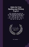 Rules for True Spelling and Writing English: With Useful Observations on the Sounds of Letters and Diphthongs, And the Use of Capitals, Stops and Mark