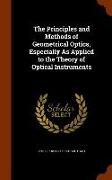 The Principles and Methods of Geometrical Optics, Especially As Applied to the Theory of Optical Instruments