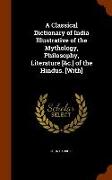 A Classical Dictionary of India Illustrative of the Mythology, Philosophy, Literature [&c.] of the Hindus. [With]