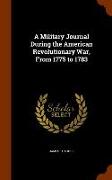 A Military Journal During the American Revolutionary War, From 1775 to 1783