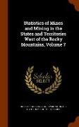 Statistics of Mines and Mining in the States and Territories West of the Rocky Mountains, Volume 7