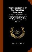 The Secret Service of the Post-Office Department: As Exhibited in the Wonderful Exploits of Special Agents or Inspectors in the Detection, Pursuit, an