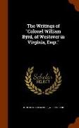 The Writings of Colonel William Byrd, of Westover in Virginia, Esqr