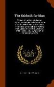 The Sabbath for Man: A Study of the Origin, Obligation, History, Advantages and Present State of Sabbath Observance, With Special Reference