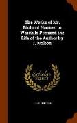 The Works of Mr. Richard Hooker. to Which Is Prefixed the Life of the Author by I. Walton