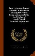 Four Letters on Several Subjects, to Persons of Quality, the Fourth Being an Answer to the Lord Bishop of Lincoln's Book, Entituled, Popery, [etc