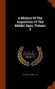 A History of the Inquisition of the Middle Ages, Volume 2