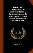History and Revelation, the Correspondence of the Predictions of the Apocalypse with the Marked Events of the Christian Era