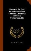 History of the Great Reformation of the Sixteenth Century in Germany, Switzerland, Etc