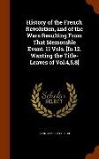 History of the French Revolution, and of the Wars Resulting from That Memorable Event. 11 Vols. [In 12. Wanting the Title-Leaves of Vol.4,5,8]