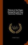 History of the Popes During the Last Four Centuries Volume 2