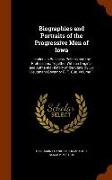 Biographies and Portraits of the Progressive Men of Iowa: Leaders in Business, Politics and the Professions, Together with an Original and Authentic H